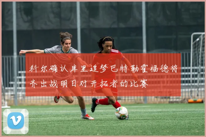 科尔确认库里追梦巴特勒霍福德将齐出战明日对开拓者的比赛