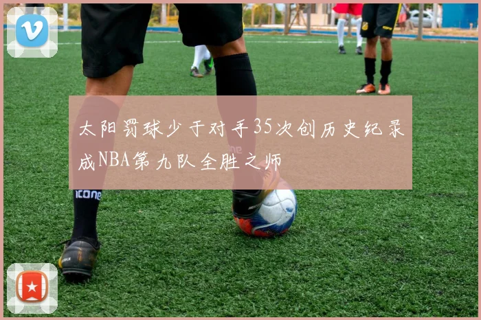 太阳罚球少于对手35次创历史纪录成NBA第九队全胜之师